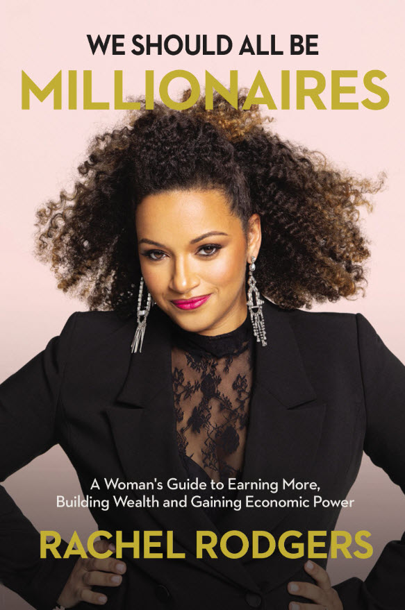 We Should All Be Millionaires: A Woman's Guide To Earning More, Building Wealth, And Gaining Economic Power